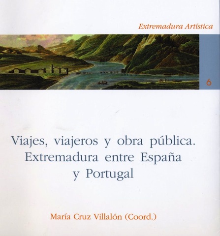 Lee más sobre el artículo CRUZ VILLALÓN, M. (coord.), Viajes, viajeros y obra pública. Extremadura entre España y Portugal, Cáceres, Universidad de Extremadura. Editora Regiona