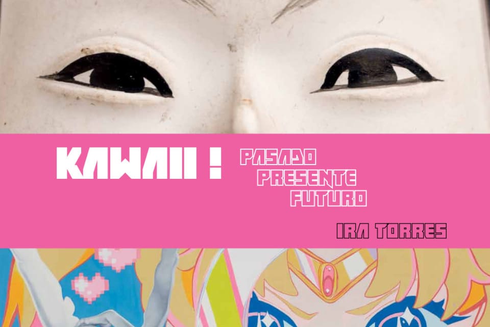 Lee más sobre el artículo Kawaii! Pasado, presente, futuro. Ira Torres